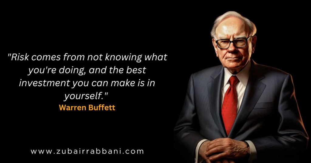Risk comes from not knowing what you're doing, and the best investment you can make is in yourself. Warren Buffett