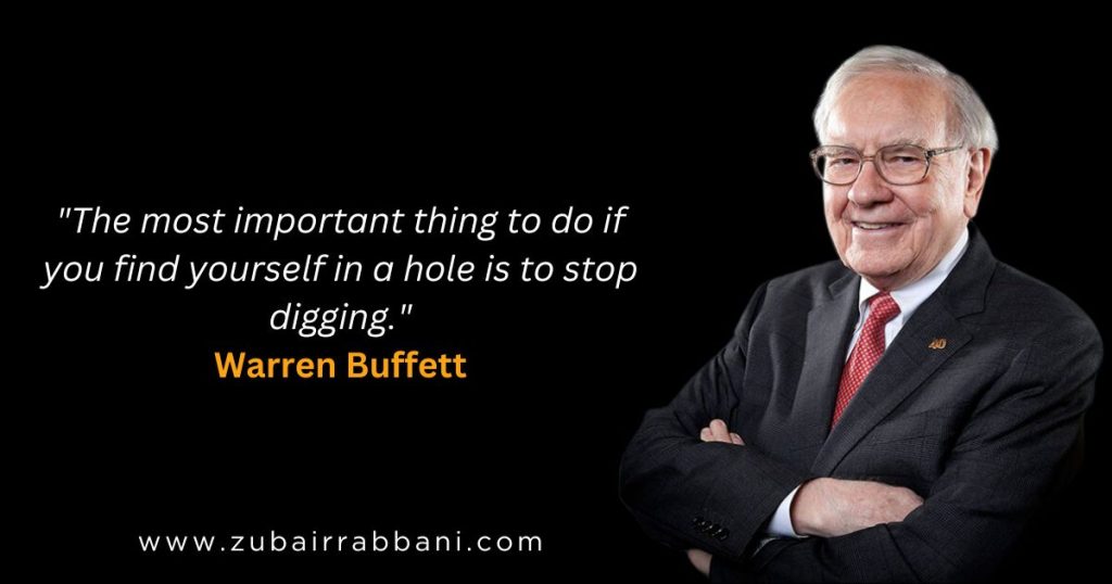 The most important thing to do if you find yourself in a hole is to stop digging. Warren Buffett