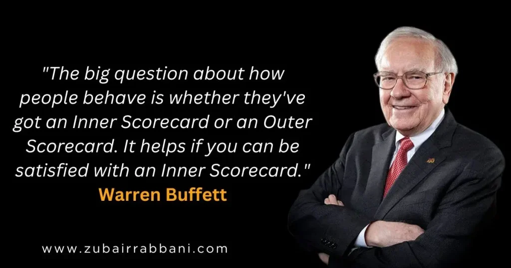 The big question about how people behave is whether they've got an Inner Scorecard or an Outer Scorecard. It helps if you can be satisfied with an Inner Scorecard. Warren Buffett