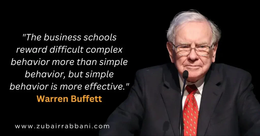 The business schools reward difficult complex behavior more than simple behavior, but simple behavior is more effective. Warren Buffett