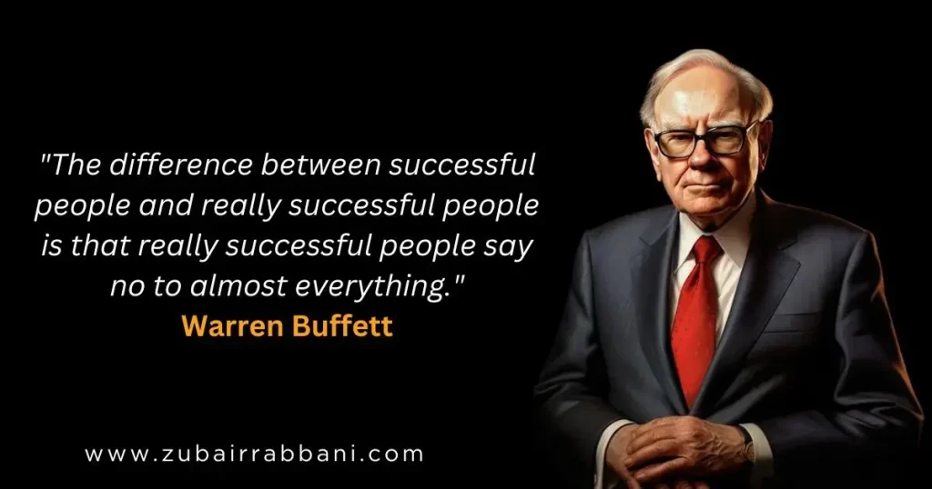 The difference between successful people and really successful people is that really successful people say no to almost everything. Warren Buffett