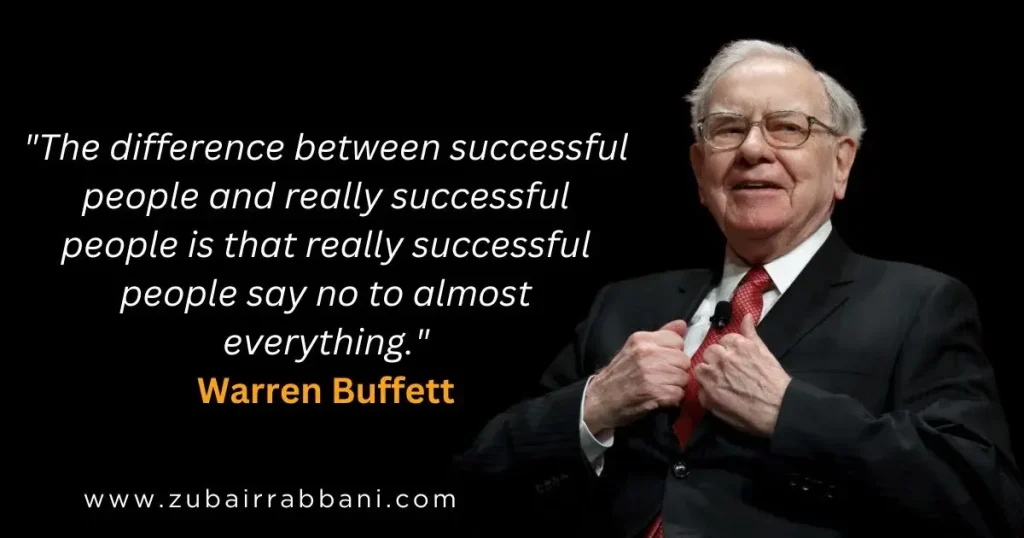 The difference between successful people and really successful people is that really successful people say no to almost everything. Warren Buffett