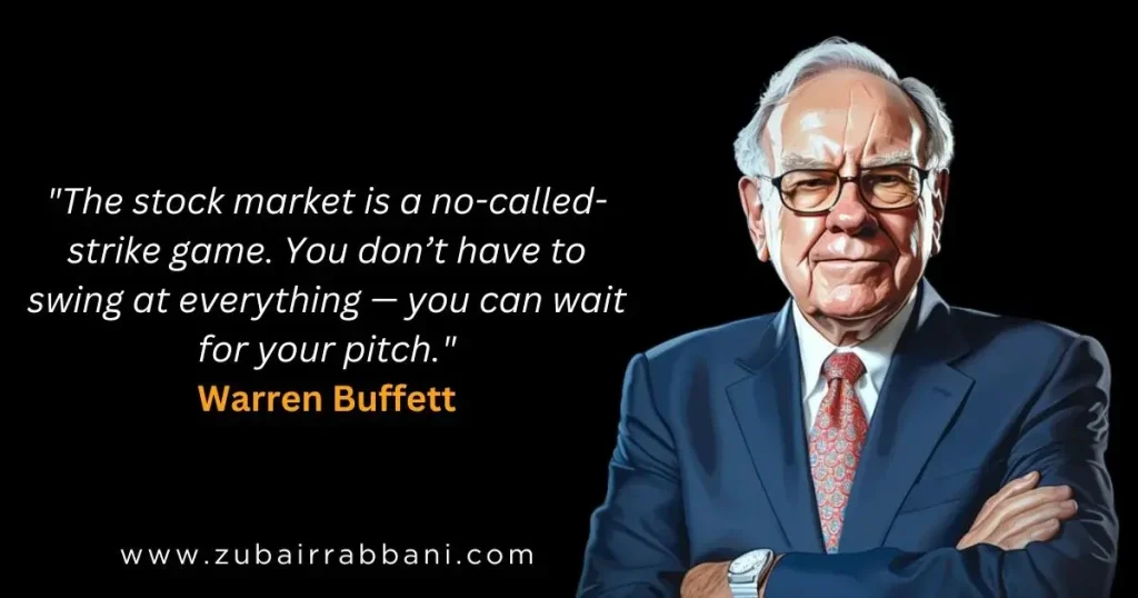 The stock market is a no-called-strike game. You don’t have to swing at everything — you can wait for your pitch. Warren Buffett