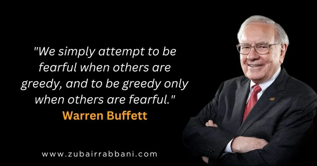We simply attempt to be fearful when others are greedy, and to be greedy only when others are fearful. Warren Buffett